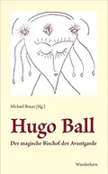 Hugo Ball: der magische Bischof der Avantgarde