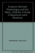 Emperor Michael Palaeologus and the West 1258–1282 : a study in Byzantine-Latin relations