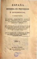 España dividida en provincias é intendencias, y subdividida en partidos, corregimientos, alcaldías mayores, gobiernos, políticos y militares, asi realengos como de órdenes, abadengo y señorio