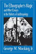 The ethnographer's magic and other essays in the history of anthropology