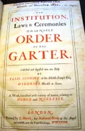The institution, laws & ceremonies of the most noble Order of the Garter. A work furnished with variety of matter, relating to honor and noblesse