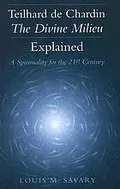 Teilhard de Chardin, the divine milieu explained : a spirituality for the 21st century