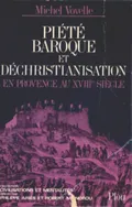 Piété baroque et déchristianisation en Provence au XVIII siècle