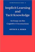 Implicit learning and tacit knowledge : an essay on the cognitive unconscious