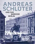 Andreas Schlüter und das barocke Berlin