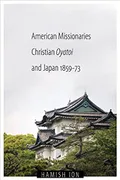 American missionaries, Christian oyatoi, and Japan, 1859–1873