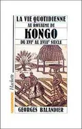 La vie quotidienne au royaume de Kongo du XVIe au XVIIIe siècle