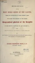 Memorials of the most noble Order of the Garter, from its foundation to the present time. Including the history of the order; biographical notices of the knights in the reigns of Edward III. and Richard II.; the chronological succession of the members, and many curious particulars relating to English and French history from hitherto unpublished documents