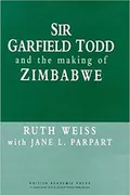 Sir Garfield Todd and the making of Zimbabwe