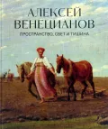 Алексей Венецианов. Пространство, свет и тишина