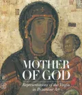 Mother of God : representations of the Virgin in byzantine art