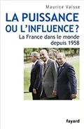 La puissance ou l'influence? : la France dans le monde depuis 1958