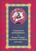 «Социализм виноградарей», или История Первой Грузинской республики, 1917–1921