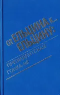 От Ельцина к...Ельцину: президентская гонка-96