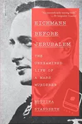 Eichmann Before Jerusalem: The Unexamined Life of a Mass Murderer