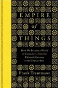 Empire of things: how we became a world of consumers, from the fifteenth century to the twenty-first